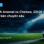 Nhận định Arsenal vs Chelsea 22h30 ngày 6/9