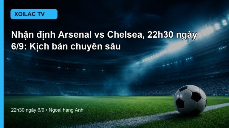 Nhận định Arsenal vs Chelsea 22h30 ngày 6/9