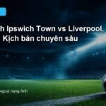 Nhận định Ipswich Town vs Liverpool 02h00 ngày 5/9