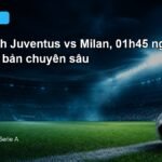 Nhận định Juventus vs Milan 01h45 ngày 7/9