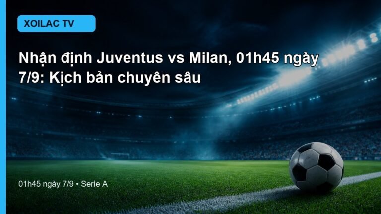 Nhận định Juventus vs Milan 01h45 ngày 7/9