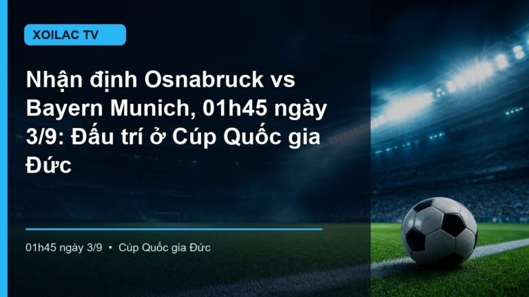 Nhận định trận Osnabruck vs Bayern Munich lúc 01h45 ngày 3/9